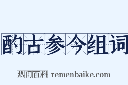 酌古参今组词是什么意思的图片